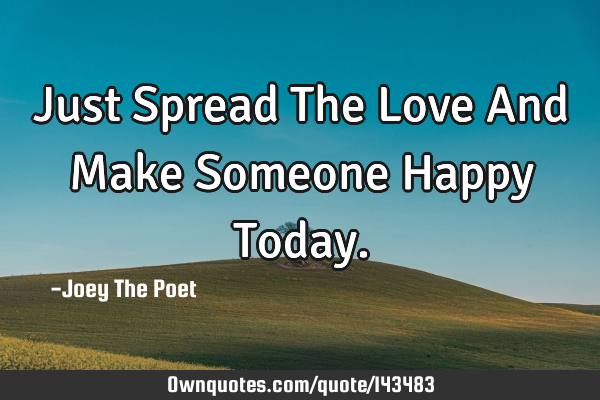Just Spread The Love And Make Someone Happy T