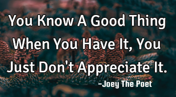 You Know A Good Thing When You Have It, You Just Don