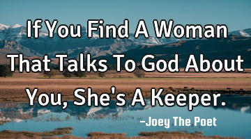 If You Find A Woman That Talks To God About You, She