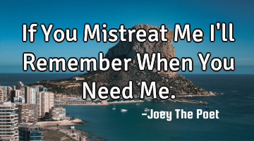 If You Mistreat Me I