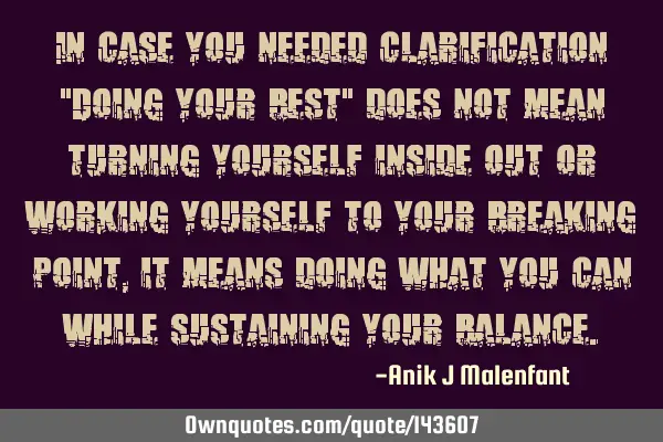 In case you needed clarification: "Doing your best" does not mean turning yourself inside out or
