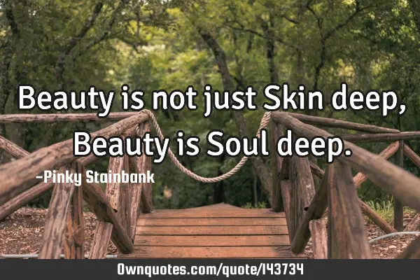 Beauty is not just Skin deep, Beauty is Soul