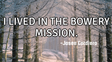 I LIVED IN THE BOWERY MISSION.