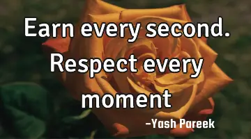 Earn every second. Respect every