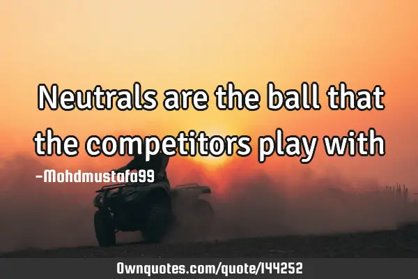 • Neutrals are the ball that the competitors play
