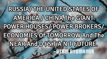 RUSSIA/ THE UNITED STATES OF AMERICA / CHINA The GIANT POWER HOUSES/ POWER BROKERS/ ECONOMIES Of TOM