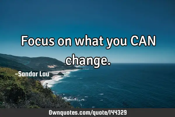 Focus on what you CAN