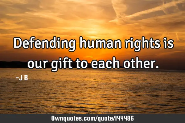 Defending human rights is our gift to each