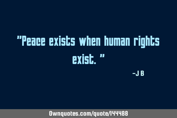 Peace exists when human rights