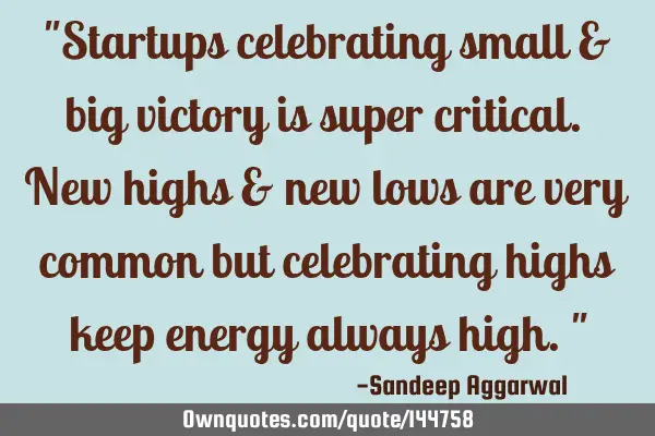"Startups celebrating small & big victory is super critical. New highs & new lows are very common