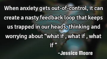 When anxiety gets out-of-control, it can create a nasty feedback loop that keeps us trapped in our