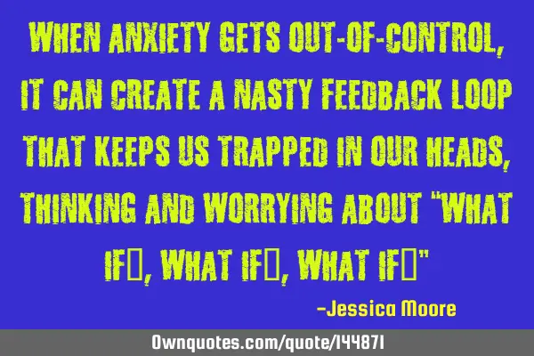 When anxiety gets out-of-control, it can create a nasty feedback loop that keeps us trapped in our