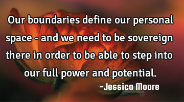 Our boundaries define our personal space - and we need to be sovereign there in order to be able to