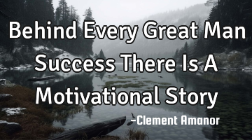 Behind Every Great Man Success There Is A Motivational Story