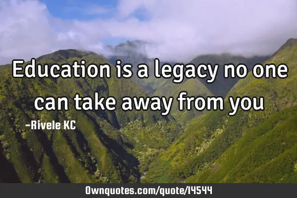 Education is a legacy no one can take away from