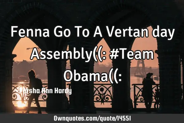 Fenna Go To A Vertan day Assembly((: #Team Obama((: