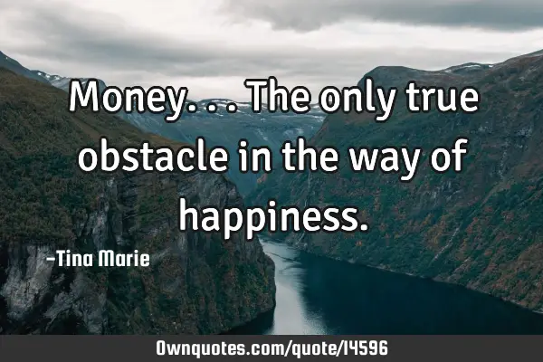 Money...The only true obstacle in the way of