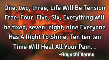 one, two, three, Life Will Be Tension Free, Four, Five, Six, Everything will be fixed, seven, eight,