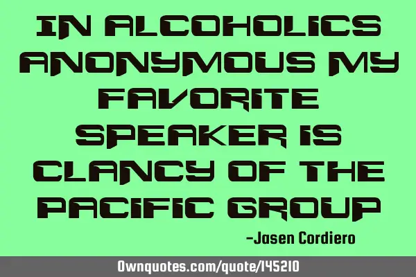 In alcoholics anonymous my favorite speaker is clancy of the Pacific