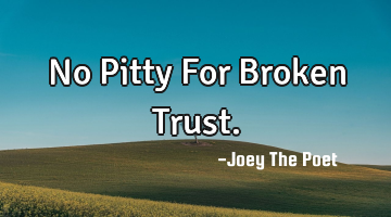 No Pitty For Broken Trust.