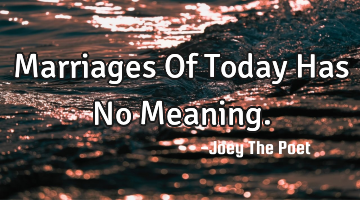 Marriages Of Today Has No Meaning.