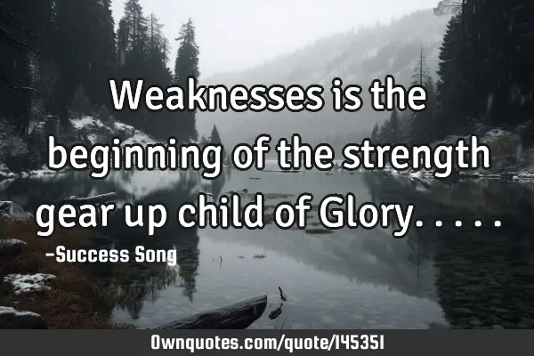 Weaknesses is the beginning of the strength gear up child of G
