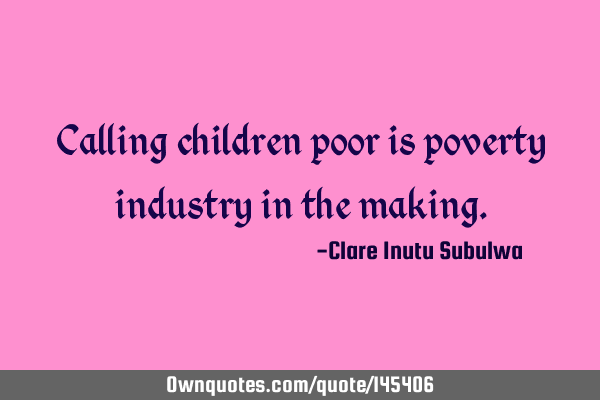 Calling children poor is poverty industry in the