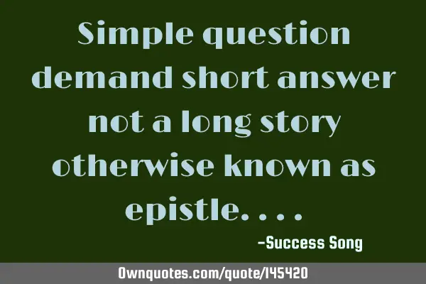 Simple question demand short answer not a long story otherwise known as
