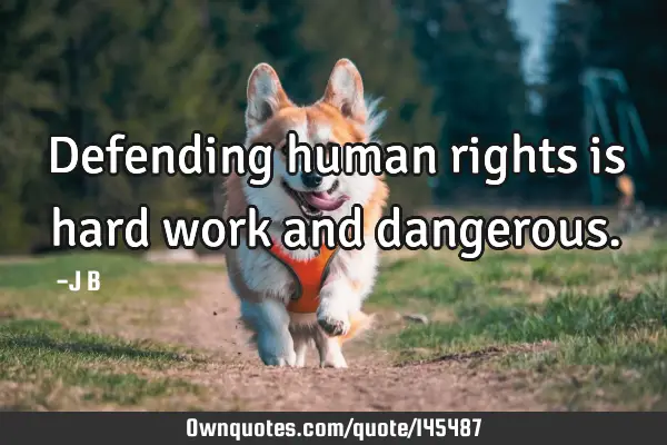 Defending human rights is hard work and
