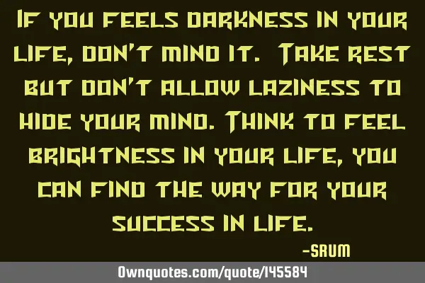 If you feels darkness in your life,don