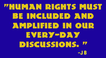 Human rights must be included and amplified in our every-day