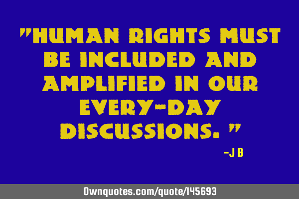 Human rights must be included and amplified in our every-day