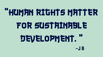 Human rights matter for sustainable development.