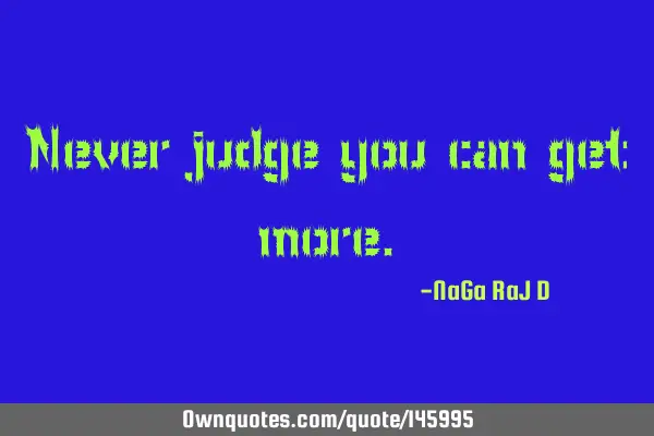 Never judge you can get