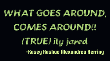 WHAT GOES AROUND, COMES AROUND!! (TRUE) ily jared