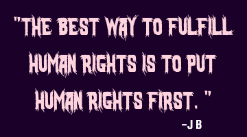 The best way to fulfill human rights is to put human rights first.