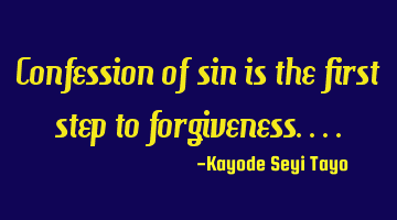 Confession of sin is the first step to forgiveness....