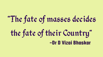 "The fate of masses decides the fate of their Country"