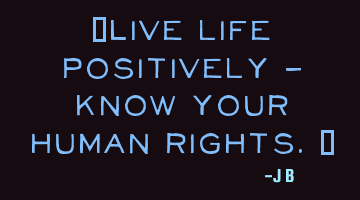 Live life positively - know your human
