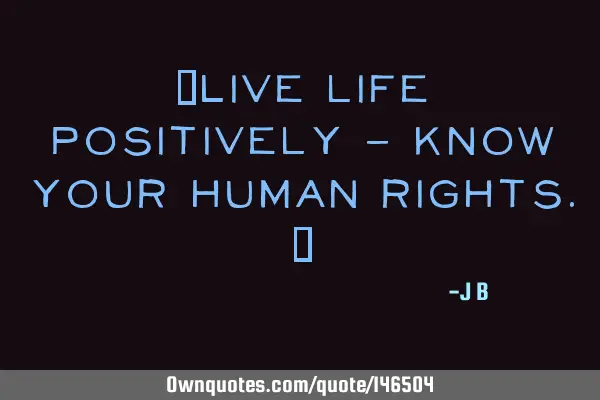 Live life positively - know your human