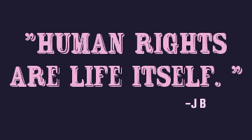 Human rights are life