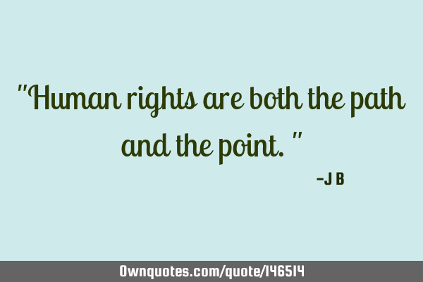 Human rights are both the path and the