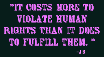 It costs more to violate human rights than it does to fulfill