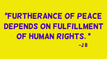 Furtherance of peace depends on fulfillment of human