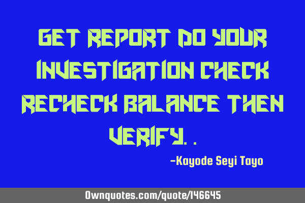 Get report do your investigation check recheck balance then