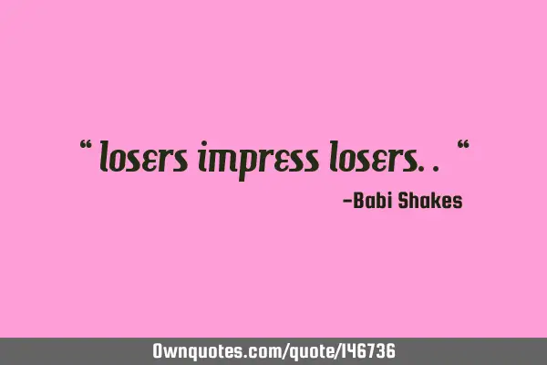 Losers impress