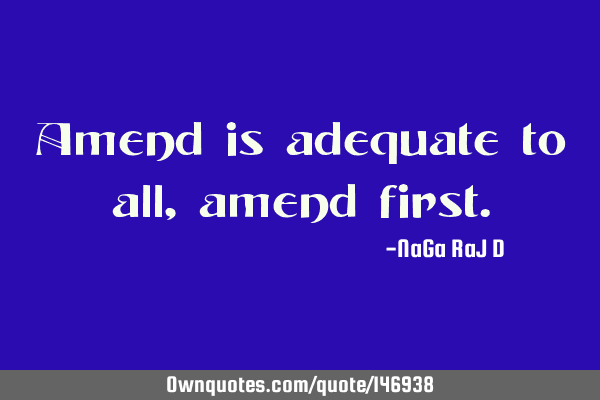 Amend is adequate to all, amend