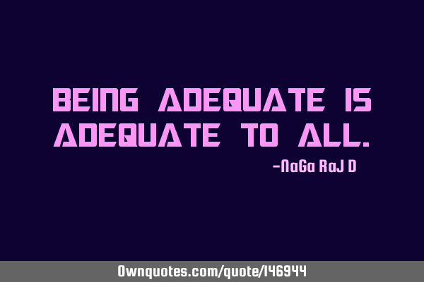 Being adequate is adequate to