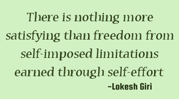 There is nothing more satisfying than freedom from self-imposed limitations earned through self-