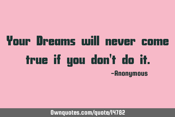 Your Dreams will never come true if you don